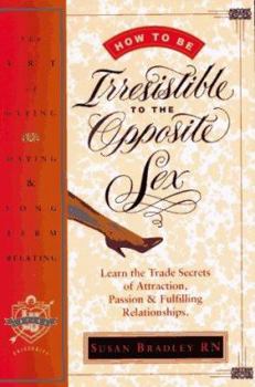 Paperback How to Be Irresistible to the Opposite Sex: The Art of Dating, Mating, Long Term Relating Book