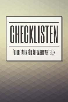 Checklisten Prioritäten für Aufgaben verteilen: Einfacher Prioritäten-Planer und Aufgaben Organizer zum organisieren und planen von To-Do Listen mit ... und Selbstorganisation (German Edition)
