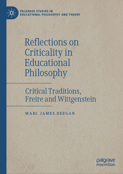 Reflections on Criticality in Educational Philosophy: Critical Traditions, Freire and Wittgenstein (Palgrave Studies in Educational Philosophy and Theory)