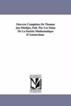 Paperback Oeuvres Completes de Thomas Jan Stieltjes, Pub. Par Les Soins de La Soci T Math Matique D'Amsterdam. Book