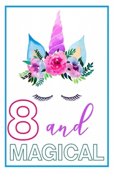8 and Magical: 8th Birthday Journal for Girls | Unicorn Lover Gift | Alternative to Card | Unicorn Face Notebook