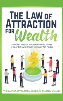 Paperback The Law of Attraction for Wealth: Manifest Wealth, Abundance and Riches in Your Life with Positive Energy 10X Faster Book