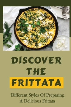 Paperback Discover The Frittata: Different Styles Of Preparing A Delicious Frittata: Frittata Cookbooks Book