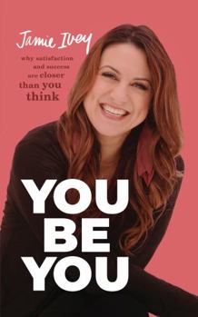 Hardcover You Be You: Why Satisfaction and Success Are Closer Than You Think Book