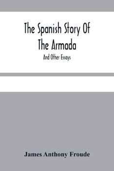The Spanish Story Of The Armada: And Other Essays