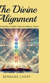 Hardcover The Divine Alignment, Understanding Chakras Through Biblical Truth Book