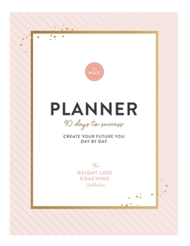 The Weight Loss Coaching Collective 90 Day Planner: Create Your Future You Day by Day