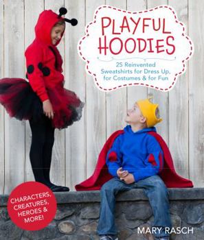 Paperback Playful Hoodies: 25 Reinvented Sweatshirts for Dress Up, for Costumes & for Fun Book