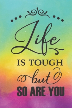 Life Is Tough But So Are You: Lined Journal/Notebook | With Motivational Quotes In Each Page | Amazing Present For A Loved One.