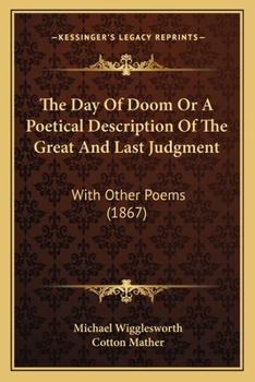 Paperback The Day Of Doom Or A Poetical Description Of The Great And Last Judgment: With Other Poems (1867) Book