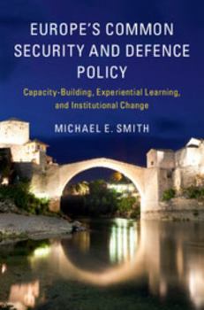 Hardcover Europe's Common Security and Defence Policy: Capacity-Building, Experiential Learning, and Institutional Change Book