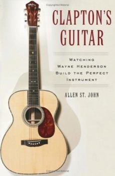 Hardcover Clapton's Guitar: Watching Wayne Henderson Build the Perfect Instrument Book