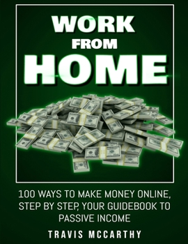 Paperback Work From Home: 100 Ways To Make Money Online, Step By Step, Your Guidebook to Passive Income Book