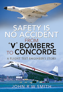 Safety Is No Accident - From 'v' Bombers to Concorde: A Flight Test Engineer's Story