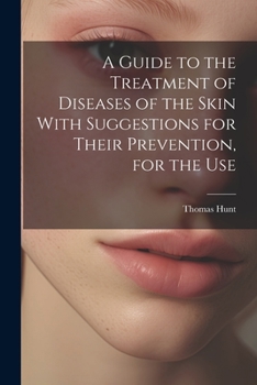 Paperback A Guide to the Treatment of Diseases of the Skin With Suggestions for Their Prevention, for the Use Book