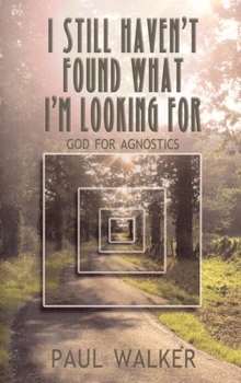 Paperback I Still Haven't Found What I'm Looking for: God for Agnostics Book