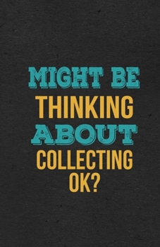 Might Be Thinking About Collecting Ok? A5 Lined Notebook: Funny Hobby Skill Recreation Sayings For Leisure Sideline Interest. Unique Blank Composition ... Great Office School Writing Class Teacher