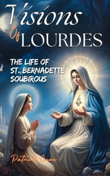Visions of Lourdes: The Life of St. Bernadette Soubirous (Inspiring Biographies)