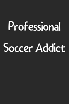 Professional Soccer Addict: Lined Journal, 120 Pages, 6 x 9, Funny Soccer Gift Idea, Black Matte Finish (Professional Soccer Addict Journal)