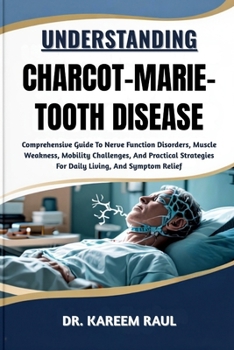 Paperback Understanding Charcot-Marie-Tooth Disease: Comprehensive Guide To Nerve Function Disorders, Muscle Weakness, Mobility Challenges, And Practical Strate Book