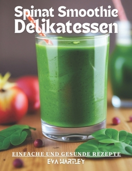 Spinat Smoothie Delikatessen: Einfache und gesunde Rezepte (German Edition)