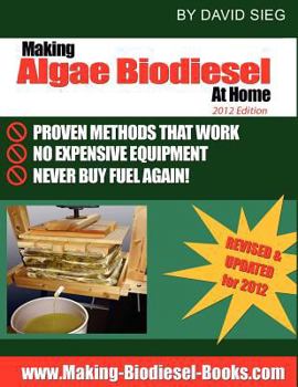 Paperback Making Algae Biodiesel at Home 2012 Edition: How To Make All the Fuel You'll Ever Need...At Home Book
