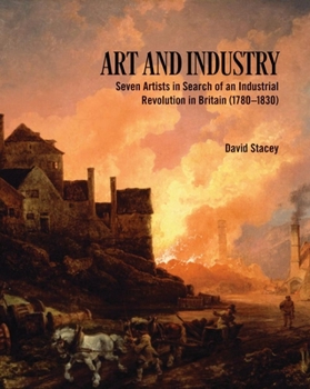 Paperback Art and Industry: Seven Artists in Search of an Industrial Revolution in Britain (1780-1830) Book