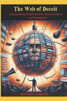 Paperback The Web of Deceit: Unscrambling Disinformation, Misinformation, and Propaganda Book