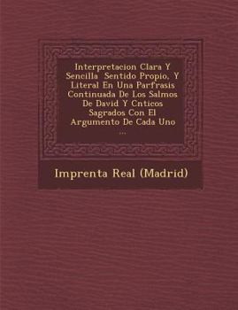 Paperback Interpretacion Clara Y Sencilla &#65533; Sentido Propio, Y Literal En Una Par&#65533;frasis Continuada De Los Salmos De David Y C&#65533;nticos Sagrad [Spanish] Book