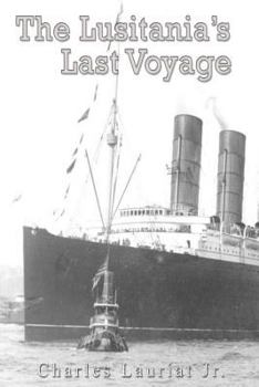 The Lusitania's Last Voyage: Being A Narrative Of The Torpedoing And Sinking Of The R.M.S. Lusitania By A German Submarine Off The Irish Coast, May 7, 1915