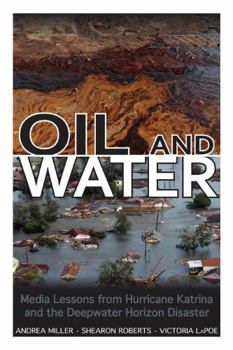 Hardcover Oil and Water: Media Lessons from Hurricane Katrina and the Deepwater Horizon Disaster Book