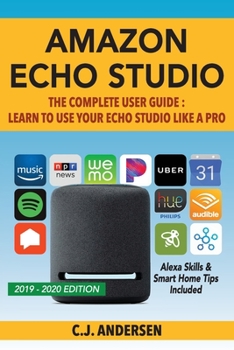 Paperback Amazon Echo Studio The Complete User Guide - Learn to Use Your Echo Studio Like A Pro: Alexa Skills and Smart Home Tips Book