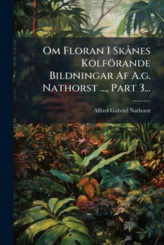 Paperback Om Floran I Skånes Kolförande Bildningar Af A.g. Nathorst ..., Part 3... [Swedish] Book
