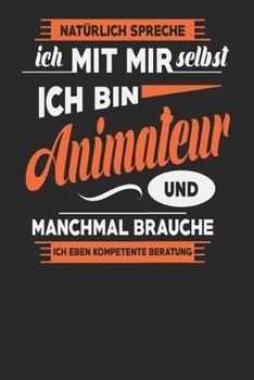 Natürlich Spreche Ich Mit Mir Selbst Ich bin Animateur Und Manchmal Brauche Ich Eben Kompetente Beratung: Animateur Notizbuch | Animateur Geschenke | ... Karierte Seiten | ca. A 5 (German Edition)