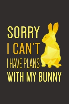 Paperback Sorry I Can't I Have Plans With My Bunny: Funny Rabbit Notebook & Diary With Lined Pages, Perfect For Notes Taking Or journaling, Bunny Gift For Him A Book