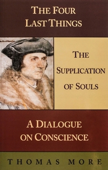 Paperback Four Last Things / The Supplication of Souls / A Dialogue on Conscience Book