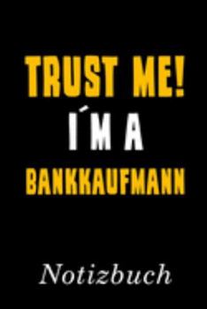 Trust Me I´m A Bankkaufmann Notizbuch: | Notizbuch mit 110 linierten Seiten | Format 6x9 DIN A5 | Soft cover matt | (German Edition)