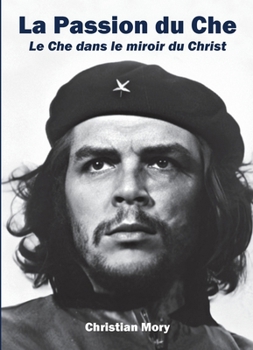 Paperback La Passion du Che: Le Che dans le miroir du Christ [French] Book