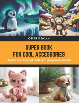 Paperback Super Book for Cool Accessories: Elevate Your Crochet Skills with Amigurumi Animals Book