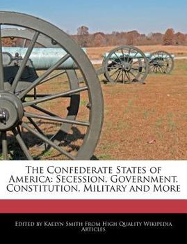 The Confederate States of America : Secession, Government, Constitution, Military and More