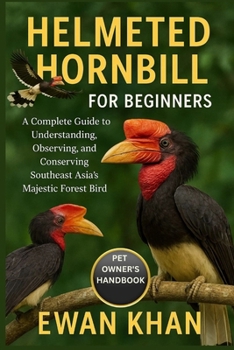 Paperback Helmeted Hornbill for Beginners: A Complete Guide to Understanding, Observing, and Conserving Southeast Asia's Majestic Forest Bird. Book
