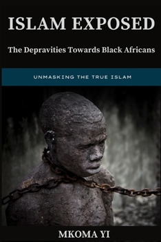 Paperback Islam Exposed: The Depravities Towards Black Africans Book