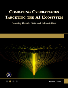 Paperback Combating Cyberattacks Targeting the AI Ecosystem: Assessing Threats, Risks, and Vulnerabilities Book