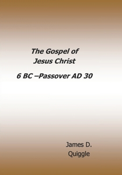 The Gospel of Jesus Christ: 6 BC - Passover AD 30