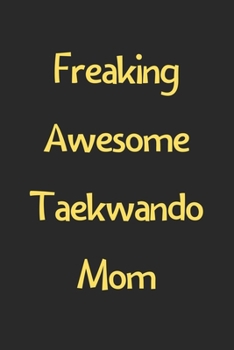 Paperback Freaking Awesome Taekwando Mom: Lined Journal, 120 Pages, 6 x 9, Funny Taekwando Gift Idea, Black Matte Finish (Freaking Awesome Taekwando Mom Journal Book