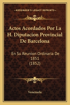 Paperback Actos Acordados Por La H. Diputacion Provincial De Barcelona: En Su Reunion Ordinaria De 1851 (1852) [Spanish] Book