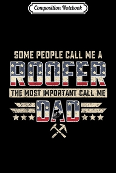 Composition Notebook: Some People Call Me A Roofer The Most Important Call Me Dad Journal/Notebook Blank Lined Ruled 6x9 100 Pages