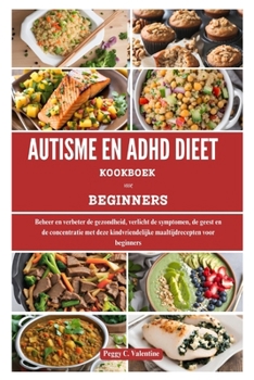 Paperback Autisme En ADHD Dieet Kookboek Voor Beginners: Beheer en verbeter de gezondheid, verlicht de symptomen, de geest en de concentratie met deze kindvrien [Dutch] Book