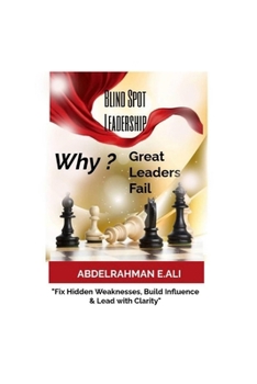 Blind Spot Leadership: Why Great Leaders Fail: Fix Hidden Weaknesses, Build Influence & Lead with Clarity