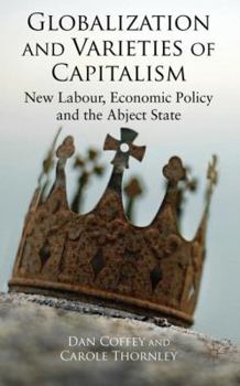 Hardcover Globalization and Varieties of Capitalism: New Labour, Economic Policy and the Abject State Book